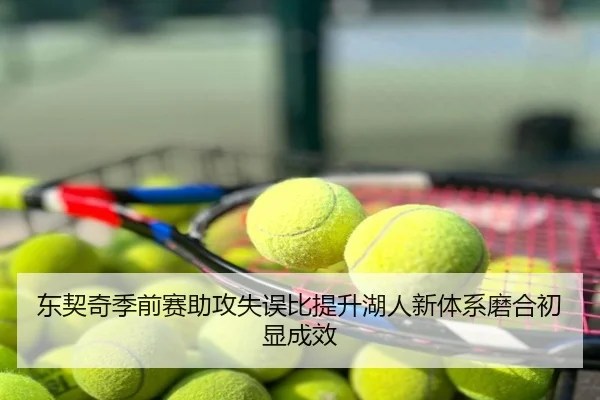 东契奇季前赛助攻失误比提升湖人新体系磨合初显成效